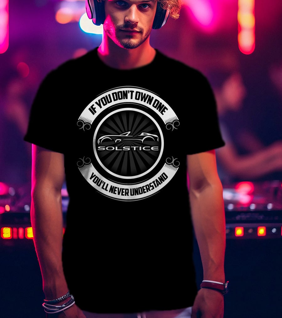 If You Don't Own One You'll Never Understand Solstice Car T-Shirt