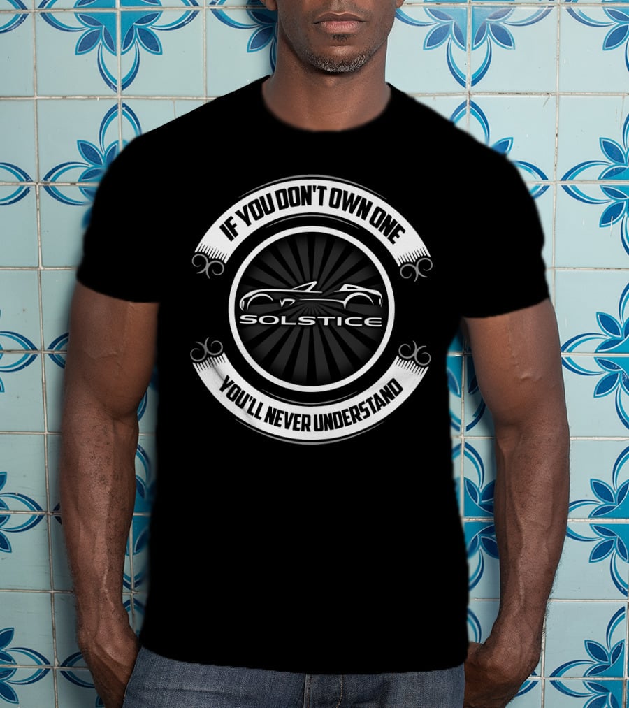 If You Don't Own One You'll Never Understand Solstice Car T-Shirt