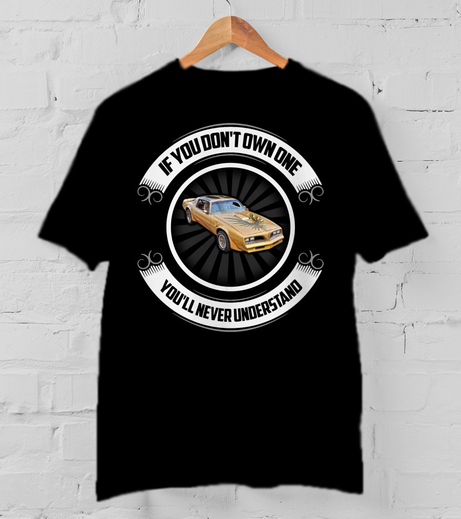 1978 Pontiac Trans Am If You Don't Own One You'll Never Understand T-Shirt