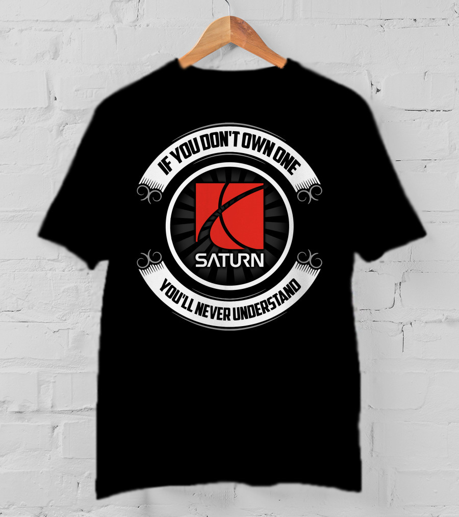 If You Don't Own One Saturn You'll Never Understand T-Shirt