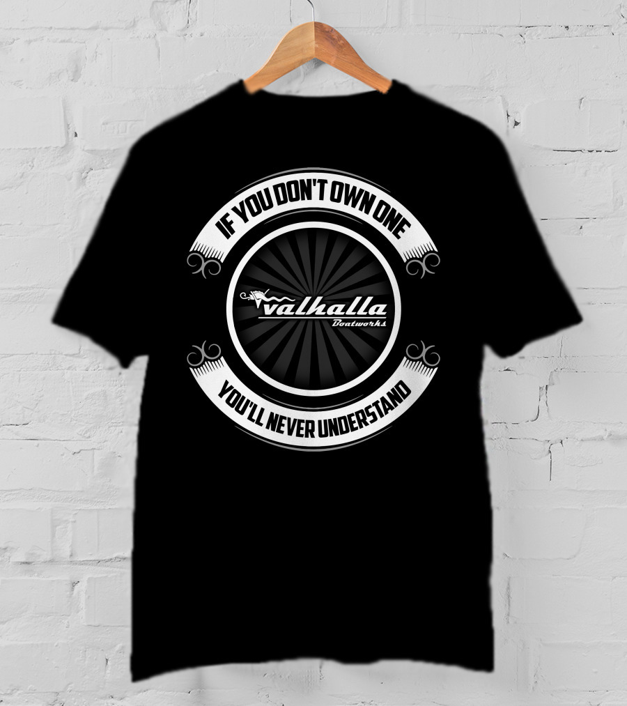 Valhalla Boatworks If You Don't Own One You'll Never Understand T-Shirt