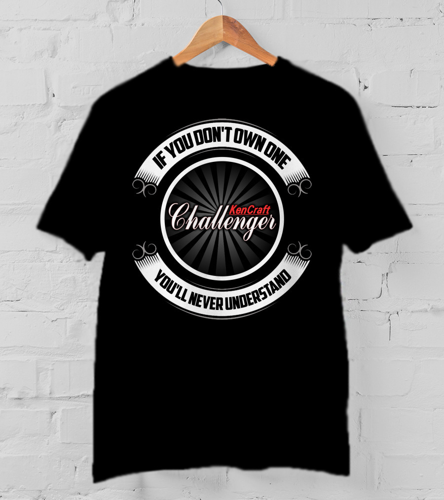KenCraft Challenger If You Don't Own One You'll Never Understand T-Shirt
