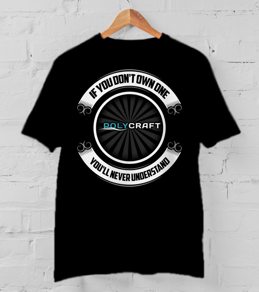 IF YOU DON'T OWN ONE YOU'LL NEVER UNDERSTAND POLYCRAFT T-Shirt