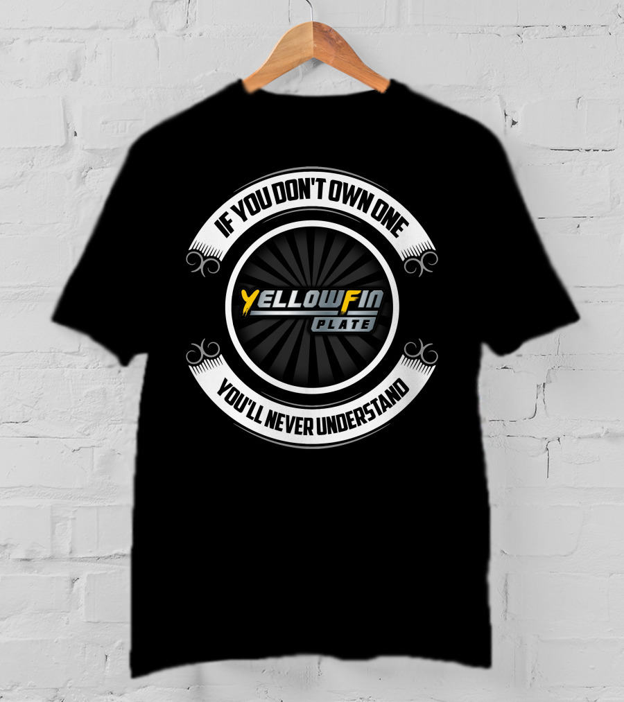 If You Don't Own One You'll Never Understand Yellowfin Plate Boat T-Shirt