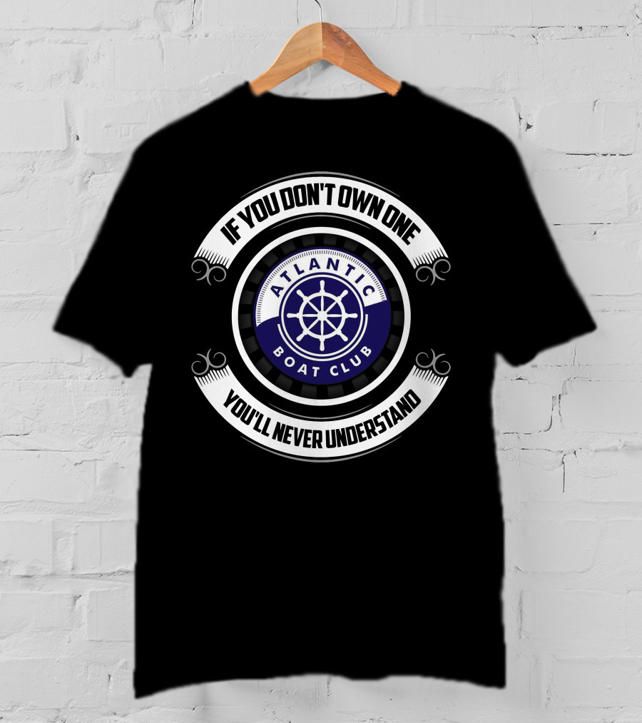 If You Don't Own One You'll Never Understand Atlantic Boat Club T-Shirt