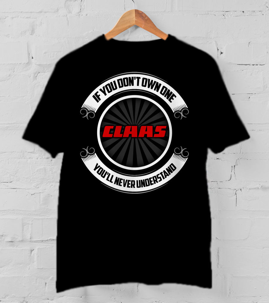 If You Don't Own One You'll Never Understand Claas Tractor T-Shirt