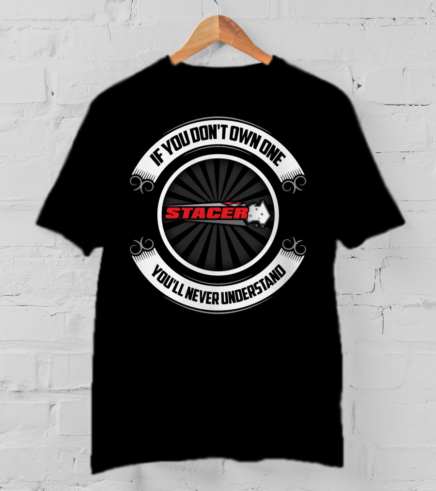 If You Don't Own One You'll Never Understand Stacer Outlaw T-Shirt