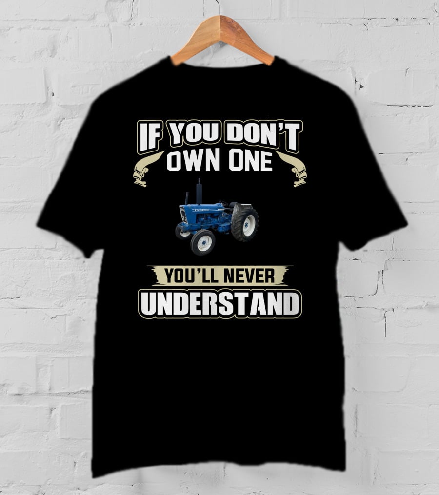 If You Don't Own One Ford 7600 You'll Never Understand T-Shirt