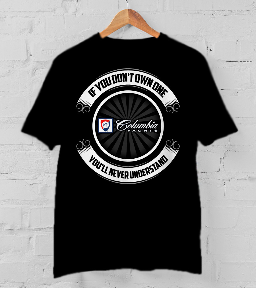 If You Don't Own One Columbia Yachts You'll Never Understand T-Shirt