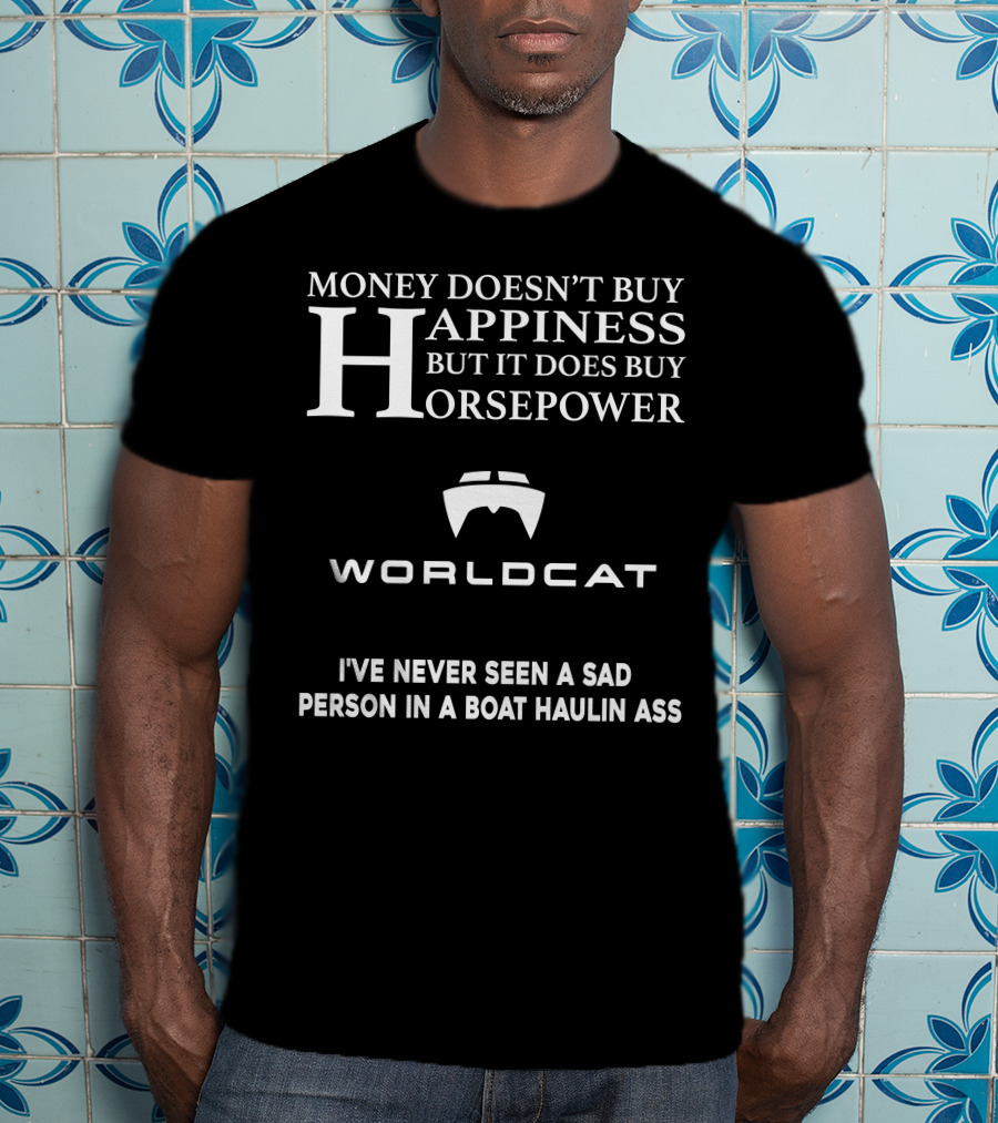 Money Doesn't Buy Happiness But It Does Buy Horsepower World Cat I've Never Seen A Sad Person In A Boat Haulin Ass T-Shirt