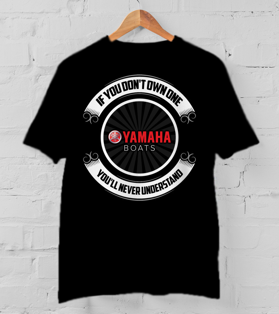 If You Don't Own One You'll Never Understand Yamaha Boats T-Shirt