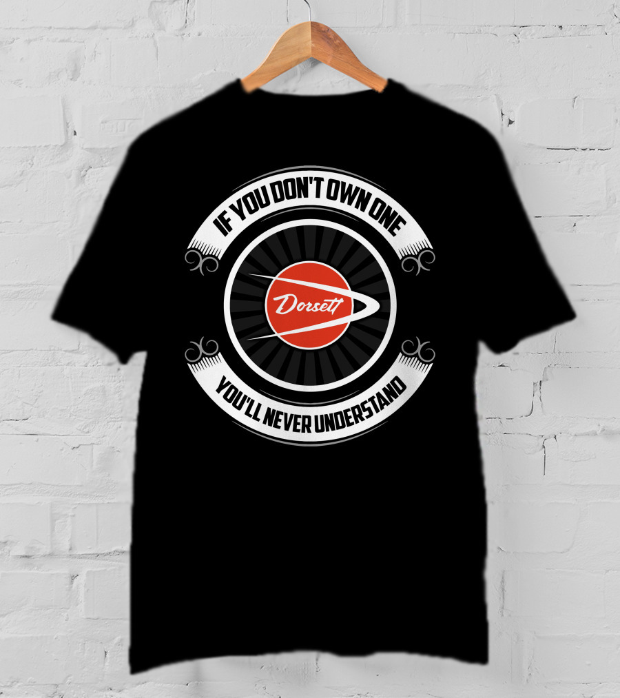 If You Don't Own One Dorsett You'll Never Understand T-Shirt