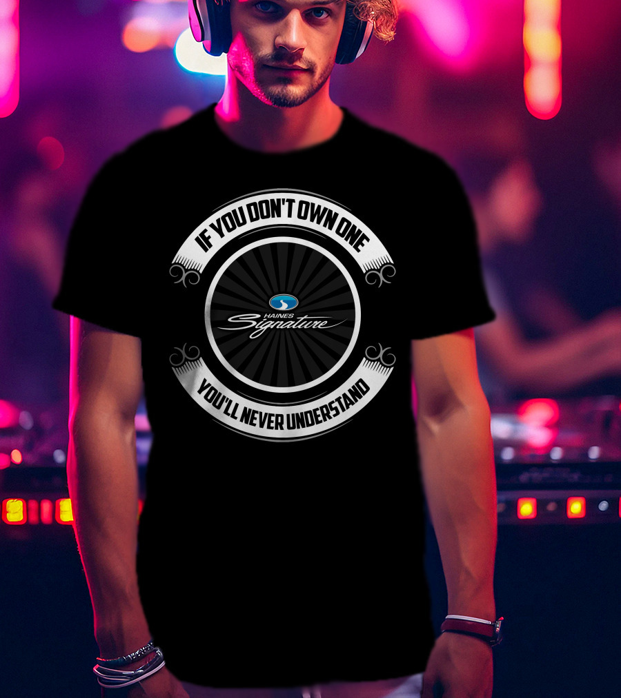 Haines Signature If You Don't Own One You'll Never Understand T-Shirt