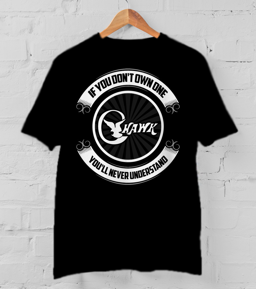 C-Hawk If You Don't Own One You'll Never Understand T-Shirt