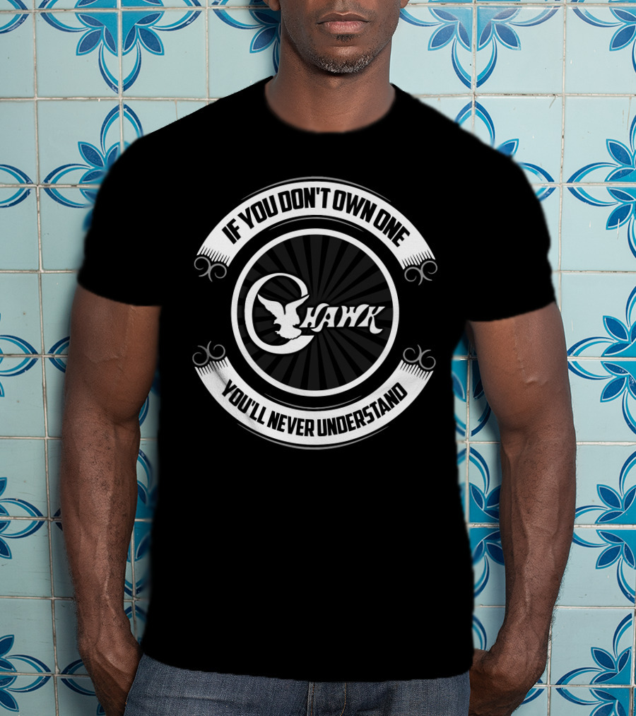 C-Hawk If You Don't Own One You'll Never Understand T-Shirt