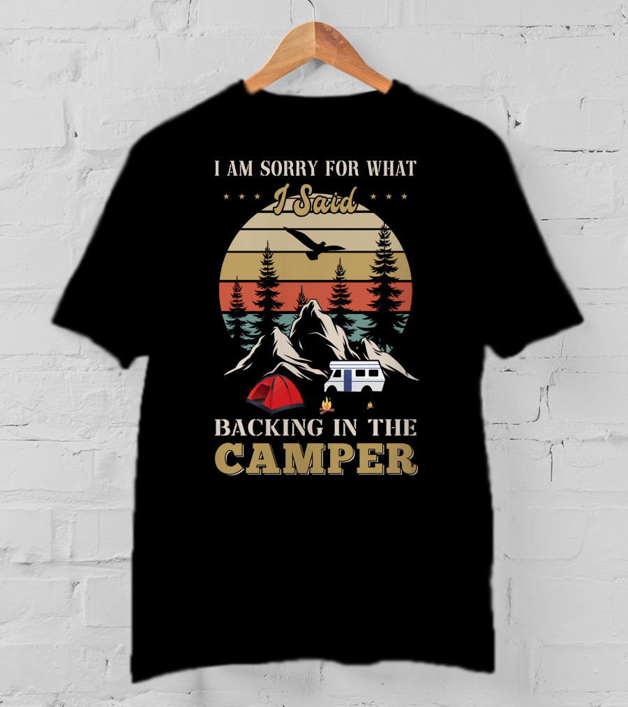 I Am Sorry For What I Said Backing In The Camper Camping Scene T-Shirt