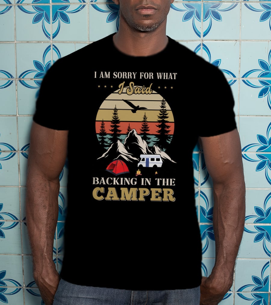 I Am Sorry For What I Said Backing In The Camper Camping Scene T-Shirt