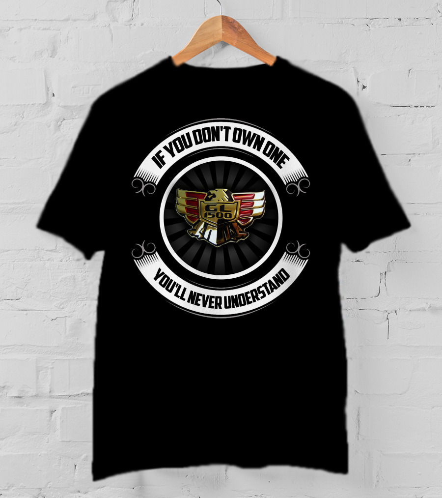 If You Don't Own One You'll Never Understand GL 1500 Gold Wing T-Shirt