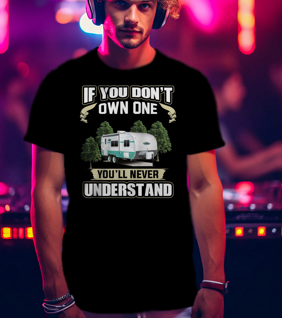 If You Don’t Own One You’ll Never Understand Retro Trailer Owners T-Shirt