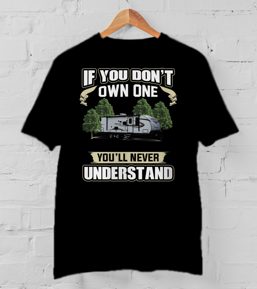 Forest River RV If You Don't Own One You'll Never Understand T-Shirt