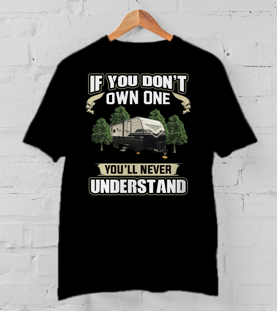 If You Don't Own One You'll Never Understand Grand Designs Transcend XPlor 265BH T-Shirt