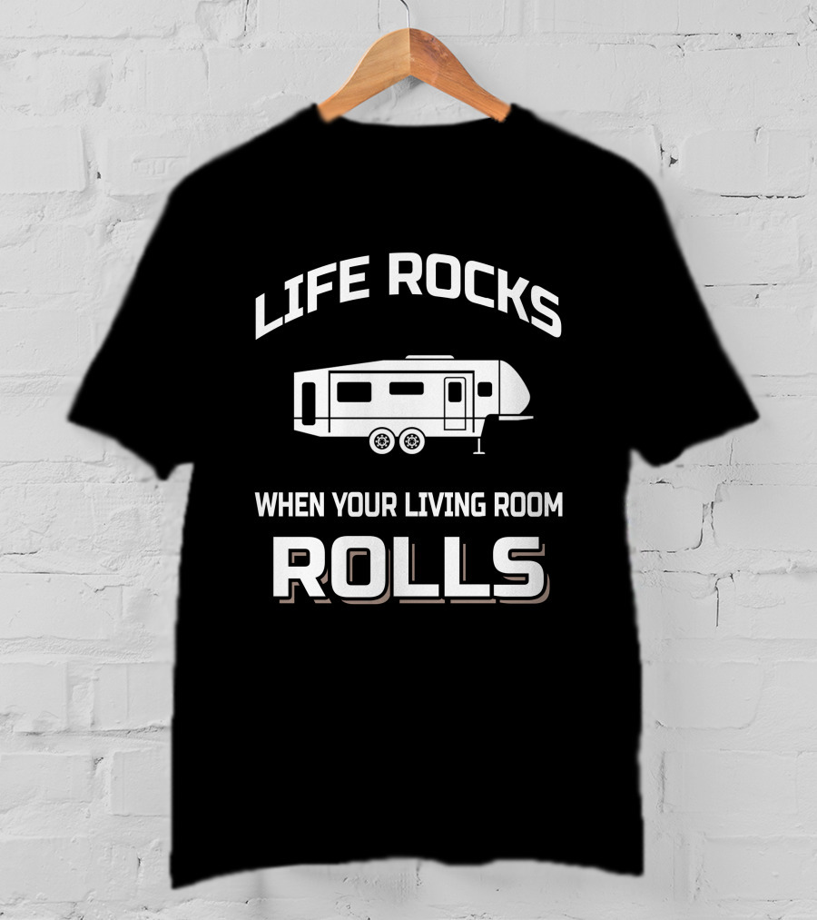 Life Rocks When Your Living Room Rolls T-Shirt