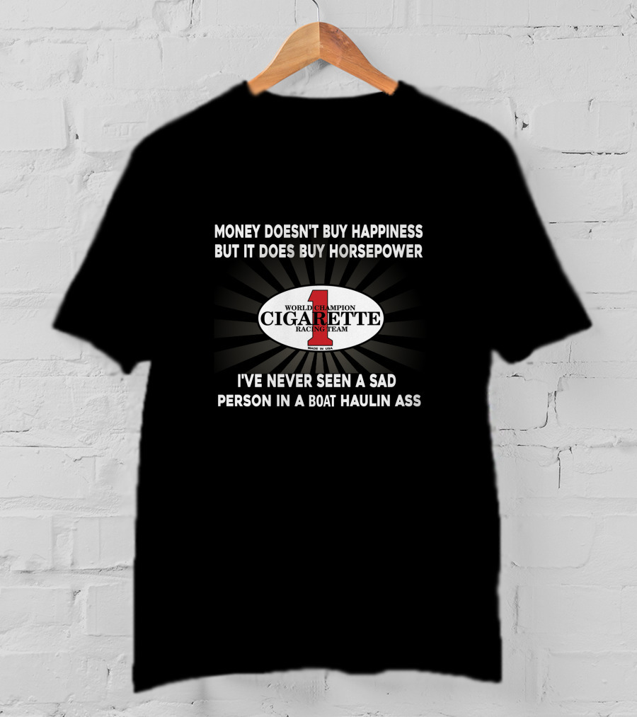 Money Doesn't Buy Happiness But It Does Buy Horsepower World Champion Cigarette Racing Team I've Never Seen A Sad Person In A Boat Haulin Ass T-Shirt