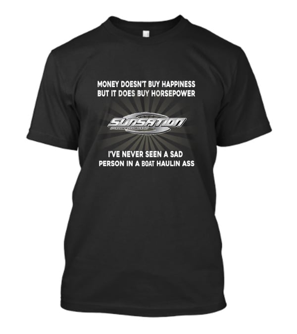 Money Doesn't Buy Happiness But It Does Buy Horsepower Sunsation I've Never Seen A Sad Person In A Boat Haulin Ass T-Shirt