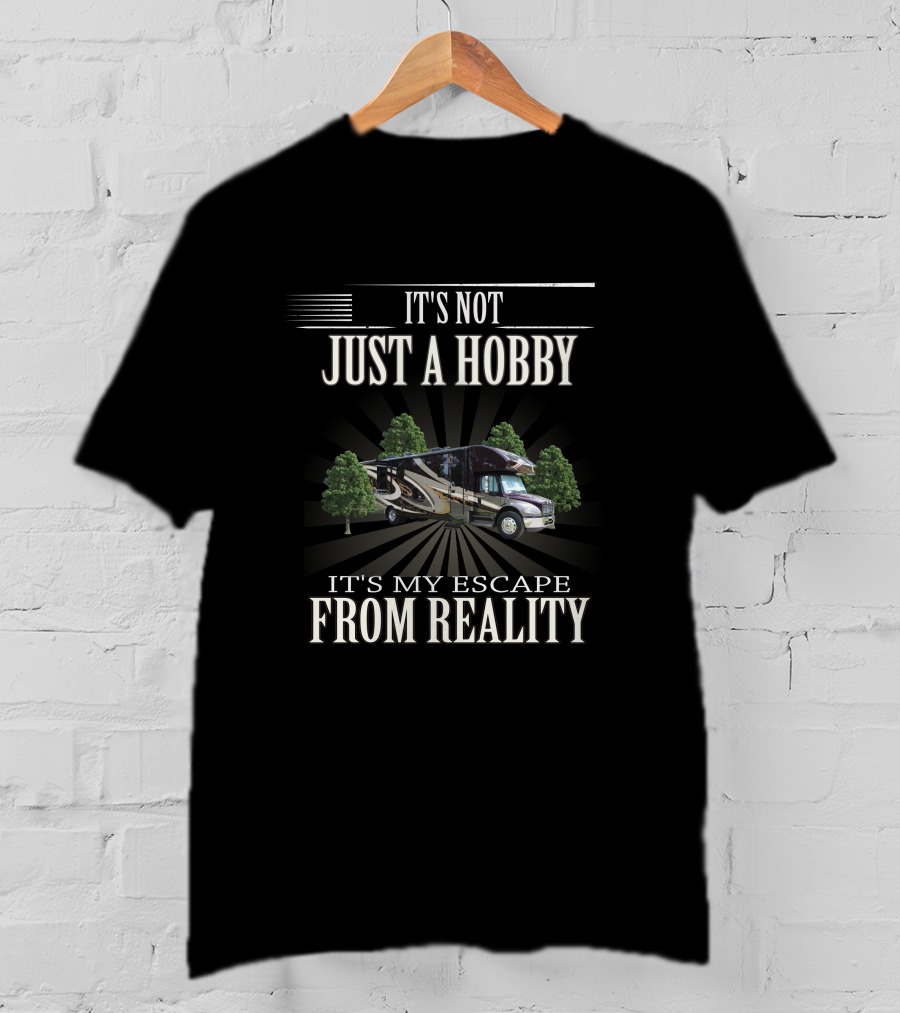 It's Not Just A Hobby It's My Escape From Reality Entegra RV Camping Adventure T-Shirt