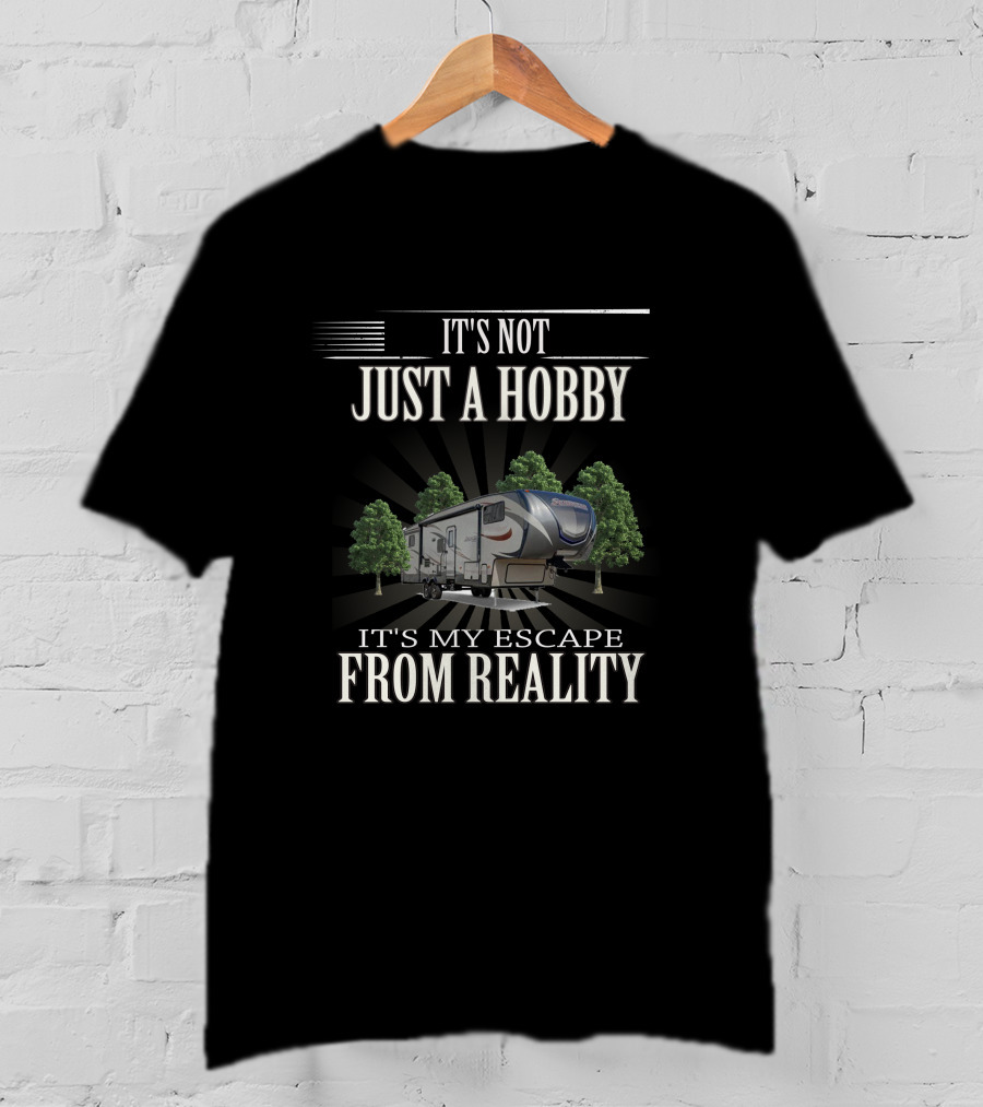 It's Not Just A Hobby It's My Escape From Reality Rv And Trees T-Shirt