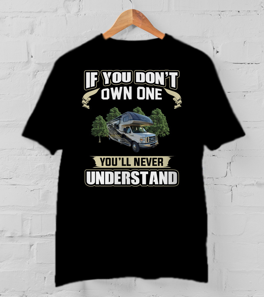 If You Don't Own One You'll Never Understand Forest River Forester RV T-Shirt