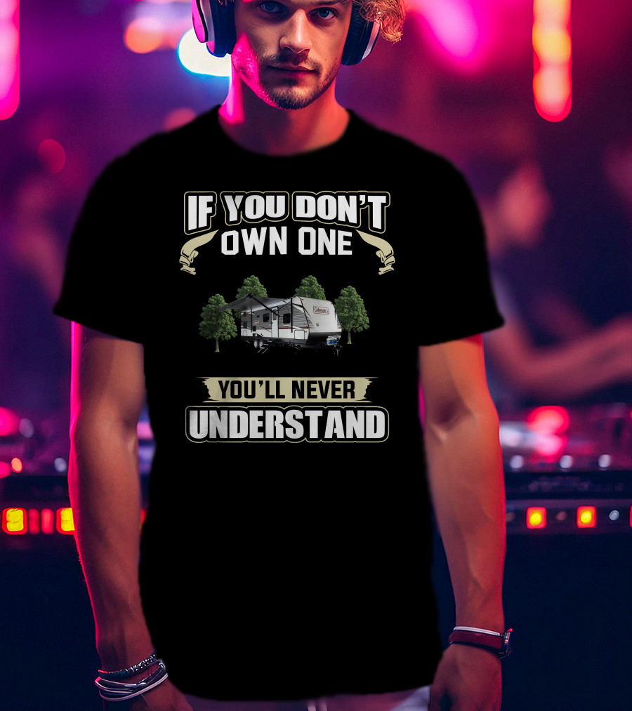 Coleman RV If You Don't Own One You'll Never Understand T-Shirt