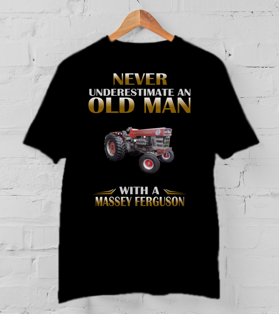 NEVER UNDERESTIMATE AN OLD MAN WITH A MASSEY FERGUSON T-Shirt