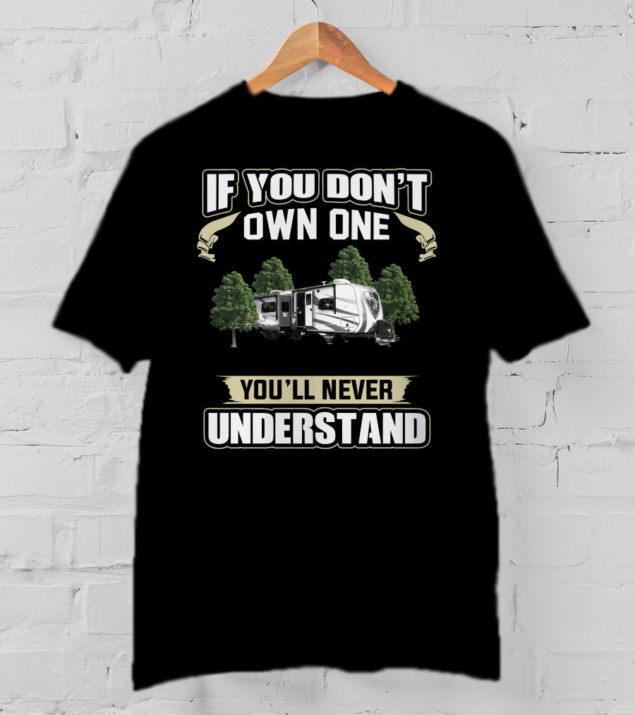 If You Don't Own One You'll Never Understand Open Range RV T-Shirt