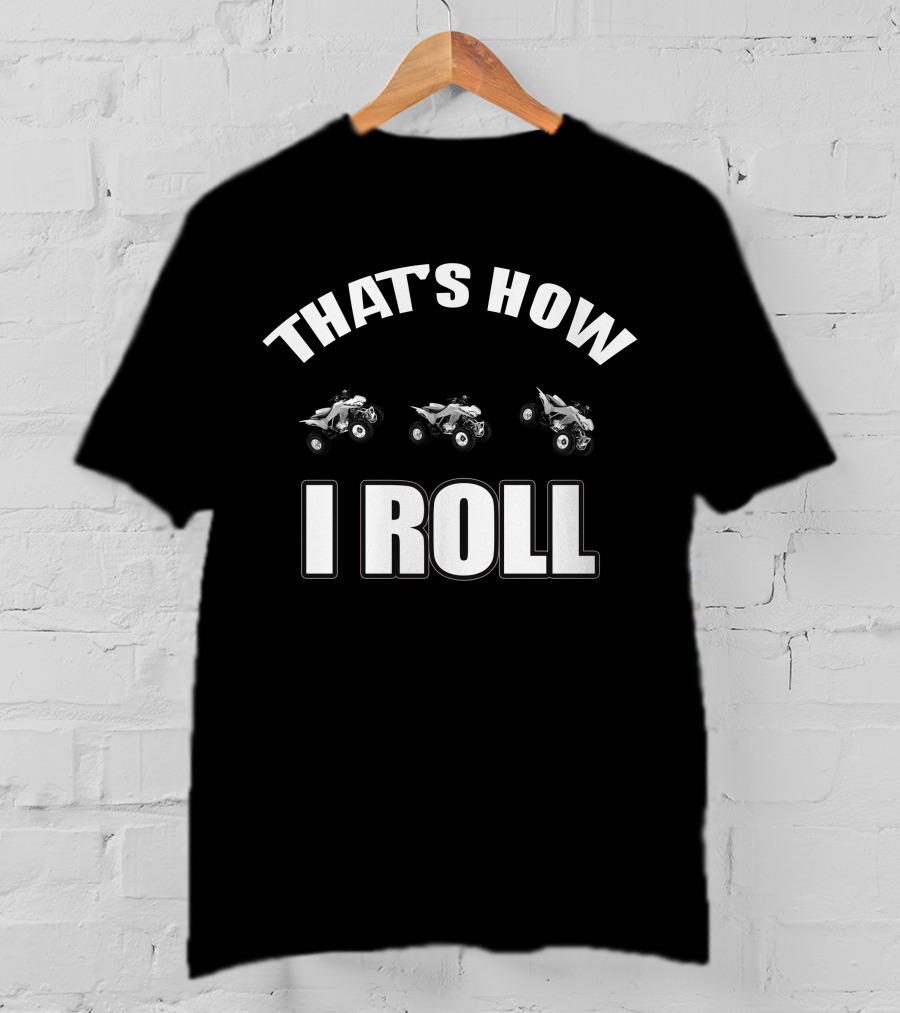 That's How I Roll Atv Quad Bike T-Shirt