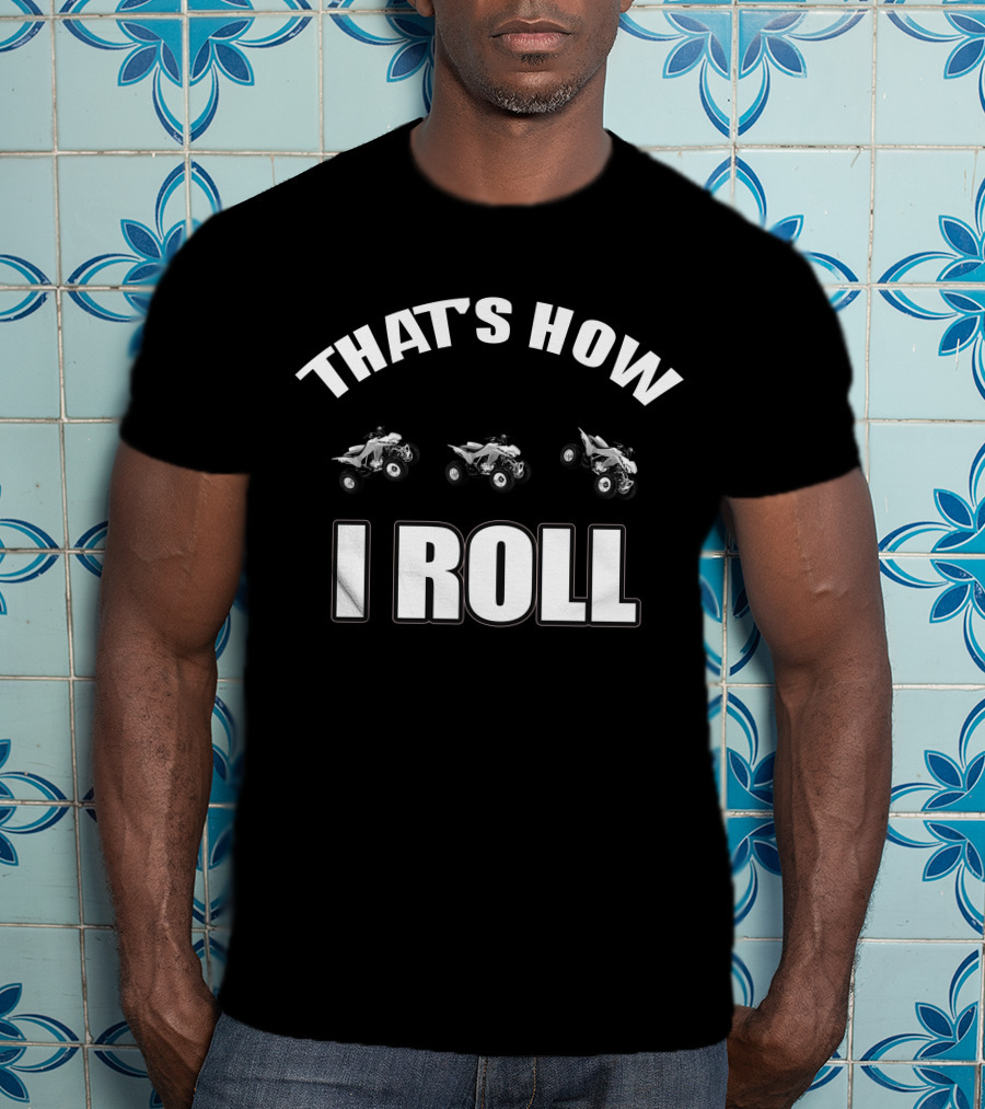 That's How I Roll Atv Quad Bike T-Shirt