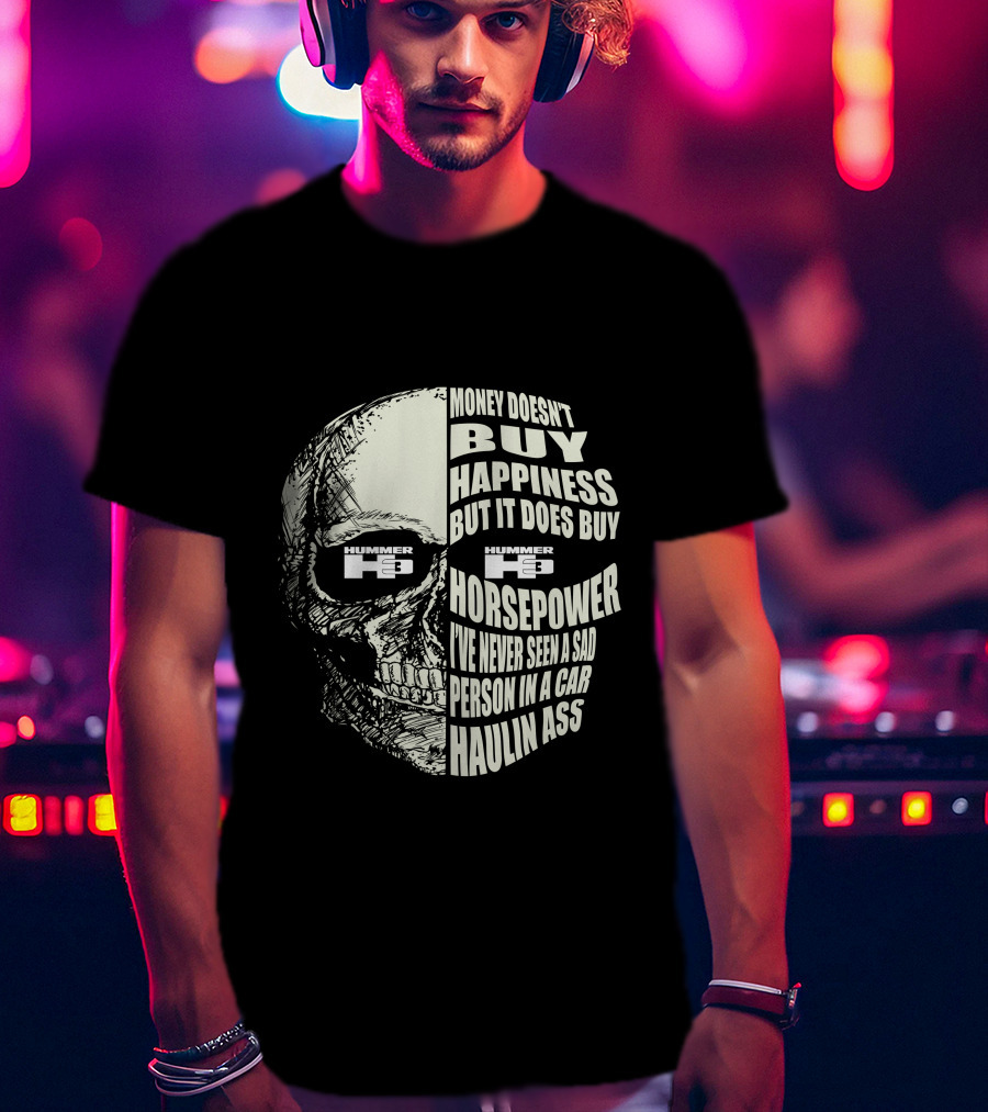 Hummer H3 Money Doesn't Buy Happiness But It Does Buy Horsepower Haulin Ass T-Shirt