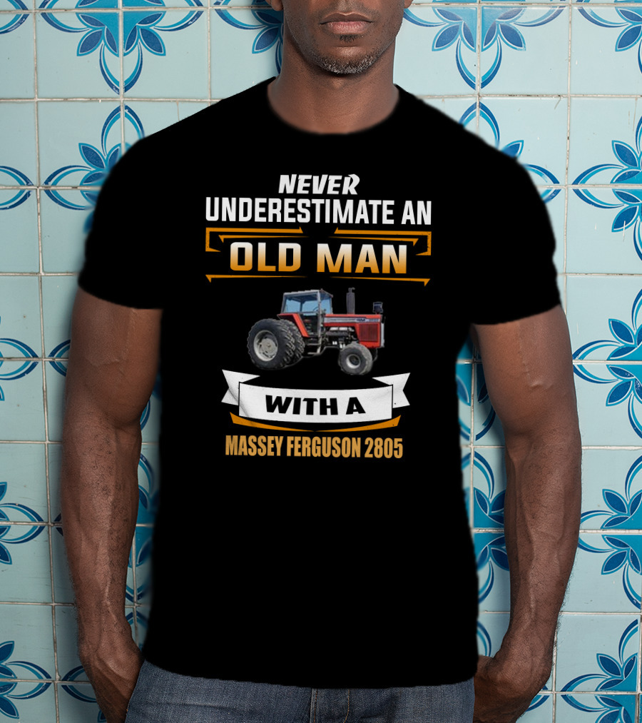 Never Underestimate An Old Man With A Massey Ferguson 2805 T-Shirt