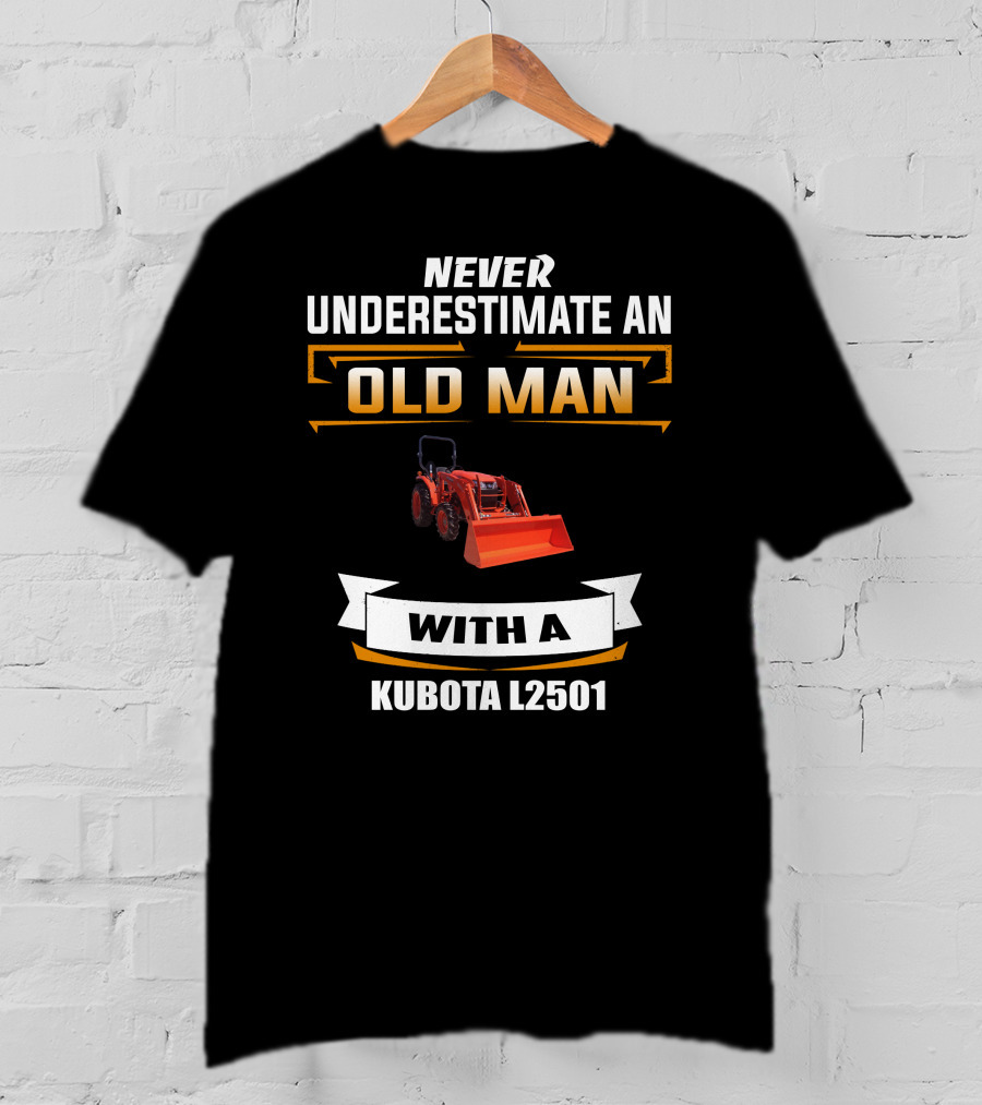 NEVER UNDERESTIMATE AN OLD MAN WITH A KUBOTA L2501 T-Shirt
