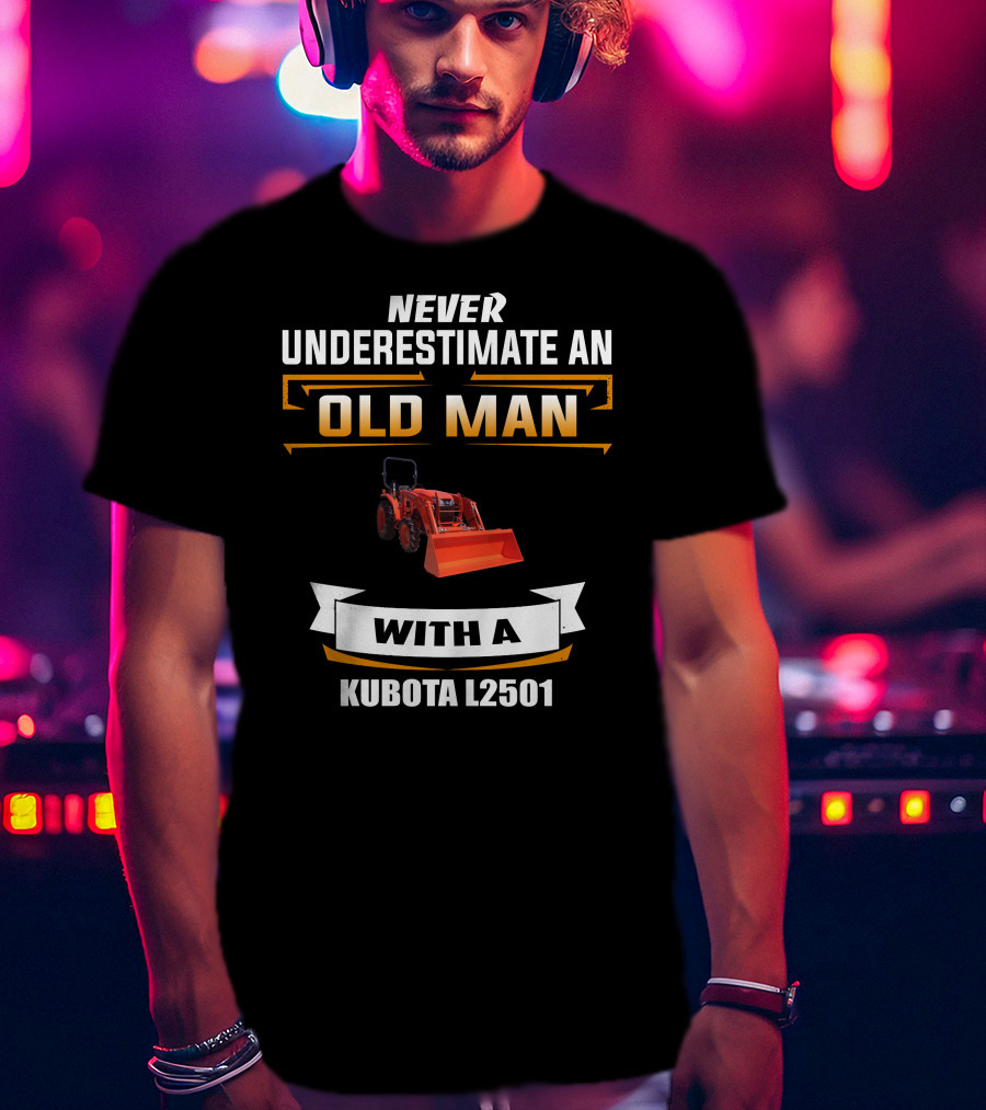 NEVER UNDERESTIMATE AN OLD MAN WITH A KUBOTA L2501 T-Shirt
