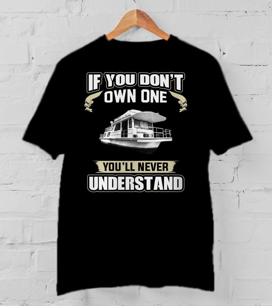 If You Don't Own One You'll Never Understand Gibson Boaters Forum T-Shirt