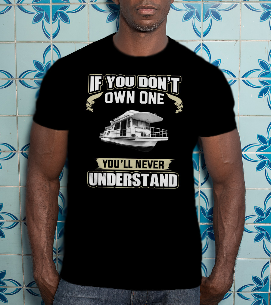 If You Don't Own One You'll Never Understand Gibson Boaters Forum T-Shirt