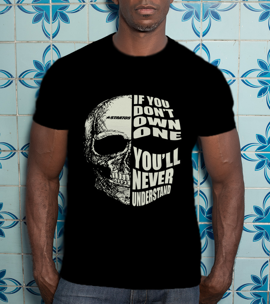 Stratos If You Don't Own One You'll Never Understand Skull T-Shirt