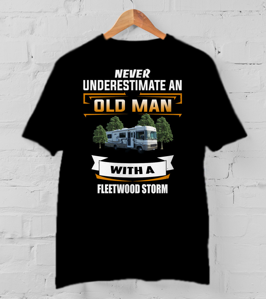 NEVER UNDERESTIMATE AN OLD MAN WITH A FLEETWOOD STORM T-Shirt
