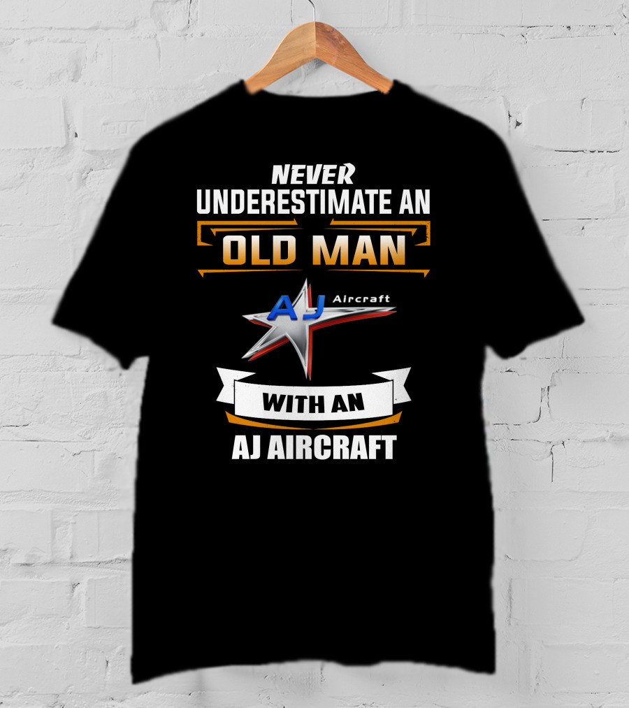 NEVER UNDERESTIMATE AN OLD MAN WITH AN AJ AIRCRAFT AJ Aircraft T-Shirt