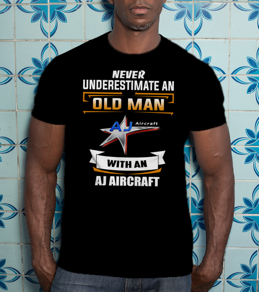 NEVER UNDERESTIMATE AN OLD MAN WITH AN AJ AIRCRAFT AJ Aircraft T-Shirt