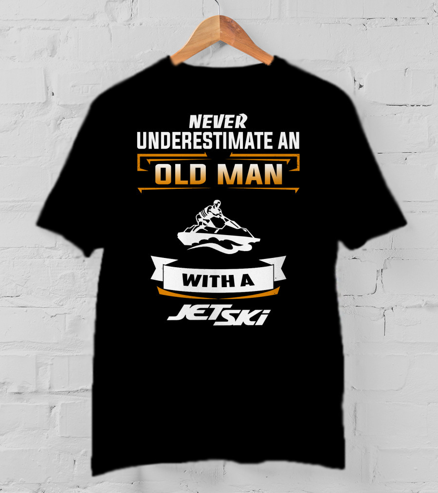 NEVER UNDERESTIMATE AN OLD MAN WITH A JETSKI T-Shirt