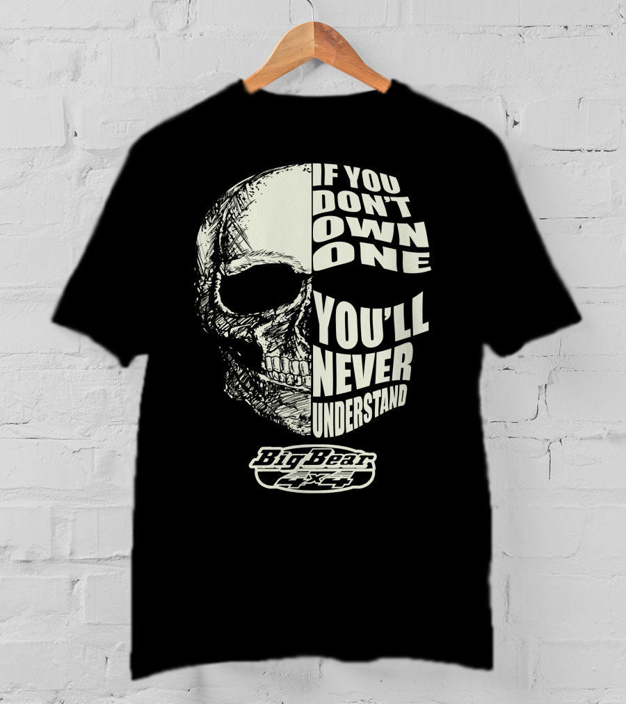 If You Don't Own One You'll Never Understand Big Bear 4x4 Skull T-Shirt