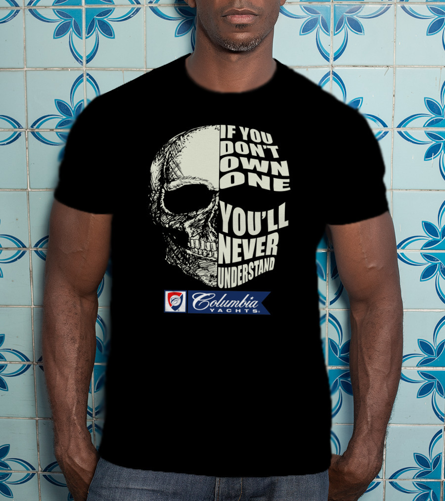 If You Don't Own One You'll Never Understand Columbia Yachts T-Shirt