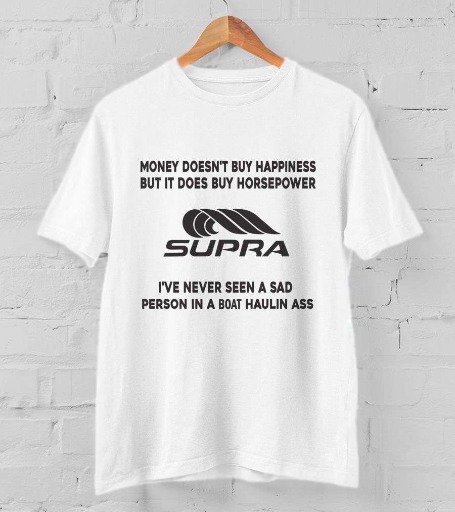 Money Doesn't Buy Happiness But It Does Buy Horsepower Supra I've Never Seen A Sad Person In A Boat Haulin Ass T-Shirt